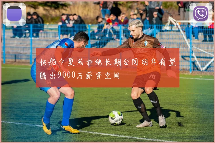 快船今夏或拒绝长期合同明年有望腾出9000万薪资空间