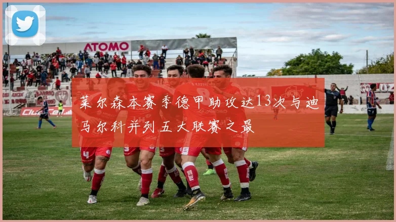 莱尔森本赛季德甲助攻达13次与迪马尔科并列五大联赛之最